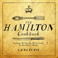 The Hamilton cookbook : cooking, eating & entertaining in Hamilton's world