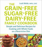 The grain-free, sugar-free, dairy-free family cookbook : simple and delicious recipes for cooking with whole foods on a restrictive diet