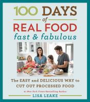 100 days of real food : fast & fabulous : the easy and delicious way to cut out processed food