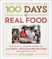 100 days of real food : how we did it, what we learned, and 100 easy, wholesome recipes your family will love