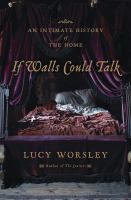 If walls could talk : an intimate history of the home