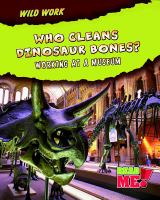 Who cleans dinosaur bones? : working at a museum