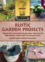 Rustic garden projects : step-by-step backyard decor from trellises to tree swings, stone steps to stained glass