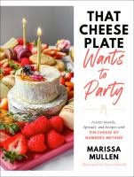 That cheese plate wants to party : festive boards, spreads, and recipes with the cheese by numbers method