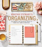 Martha Stewart's organizing : the manual for bringing order to your life, home & routines