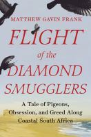 Flight of the diamond smugglers : a tale of pigeons, obsession, and greed along coastal South Africa