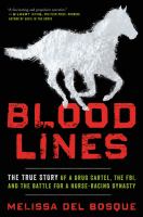 Bloodlines : the true story of a drug cartel, the FBI, and the battle for a horse-racing dynasty