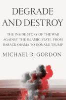 Degrade and destroy : the inside story of the war against the Islamic State, from Barack Obama to Donald Trump
