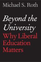 Beyond the university : why liberal education matters