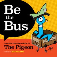 Be the bus : the lost & profound wisdom of the Pigeon