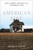 American fire : love, arson, and life in a vanishing land