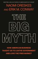 The big myth : how American business taught us to loathe government and love the free market