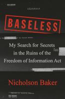 Baseless : my search for secrets in the ruins of the Freedom of Information Act