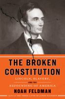 The broken constitution : Lincoln, slavery, and the refounding of America