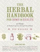 The herbal handbook for home & health : 501 recipes for healthy living, green cleaning & natural beauty