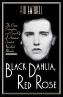 Black Dahlia, Red Rose : the crime, corruption, and cover-up of America's greatest unsolved murder