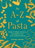 An A-Z of pasta : recipes for shapes and sauces, from alfabeto to ziti, and everything in between