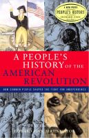 A people's history of the American Revolution : how common people shaped the fight for independence