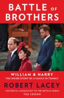 Battle of brothers : William and Harry-- the inside story of a family in tumult