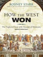 How the West won : the neglected story of the triumph of modernity