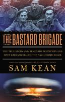 The bastard brigade : the true story of the renegade scientists and spies who sabotaged the Nazi atomic bomb
