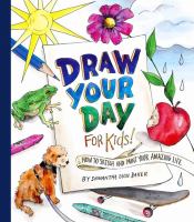 Draw your day for kids! : how to sketch and paint your amazing life