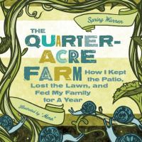 Quarter-acre farm : how I kept the patio, lost the lawn and fed my family for a year