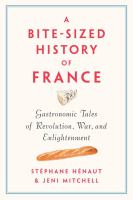 A bite-sized history of France : gastronomic tales of revolution, war, and enlightenment