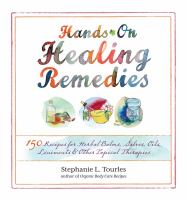 Hands-on healing remedies : 150 recipes for herbal balms, salves, oils, liniments & other topical therapies