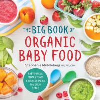 The big book of organic baby food : baby purees, finger foods, and toddler meals for every stage