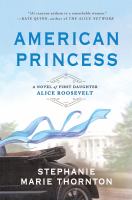 American princess : a novel of first daughter Alice Roosevelt