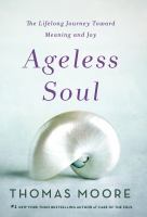 Ageless soul : the lifelong journey toward meaning and joy