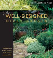The well-designed mixed garden : building beds and borders with trees, shrubs, perennials, annuals, and bulbs