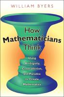 How mathematicians think : using ambiguity, contradiction, and paradox to create mathematics